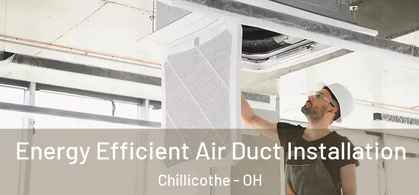 Energy Efficient Air Duct Installation Chillicothe - OH