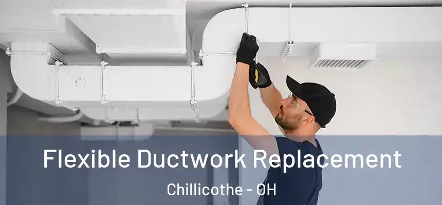 Flexible Ductwork Replacement Chillicothe - OH