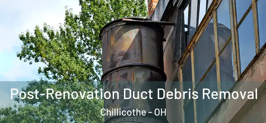  Post-Renovation Duct Debris Removal Chillicothe - OH